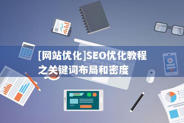 [网站优化]SEO优化教程之关键词布局和密度