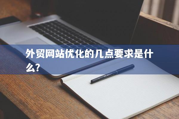 外贸网站优化的几点要求是什么？