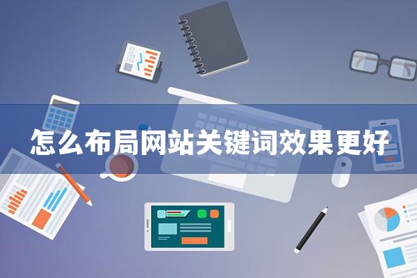 怎么布局网站关键词效果更好