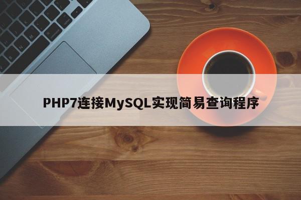 PHP7连接MySQL实现简易链接查询.jpg