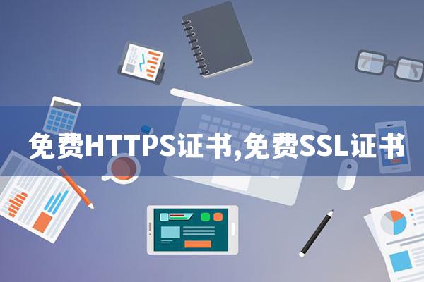  免费HTTPS证书,免费SSL证书